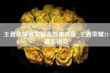王者荣耀铭文暴击效果改版_王者荣耀21暴击铭文