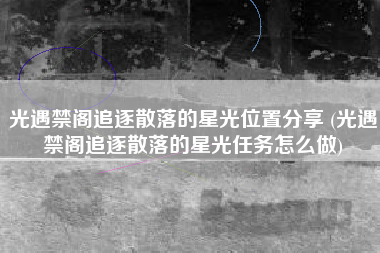 光遇禁阁追逐散落的星光位置分享 (光遇禁阁追逐散落的星光任务怎么做)