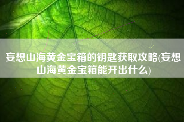 妄想山海黄金宝箱的钥匙获取攻略(妄想山海黄金宝箱能开出什么)