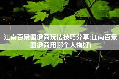 江南百景图徽商玩法技巧分享(江南百景图徽商用哪个人物好)