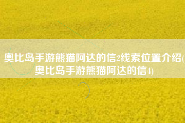 奥比岛手游熊猫阿达的信2线索位置介绍(奥比岛手游熊猫阿达的信4)