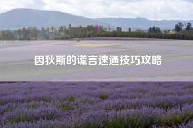 因狄斯的谎言速通技巧攻略