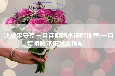 决战平安京一目连阴阳术搭配推荐(一目连阴阳术该怎么搭配())