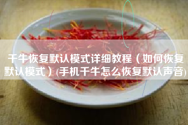 千牛恢复默认模式详细教程（如何恢复默认模式）(手机千牛怎么恢复默认声音)