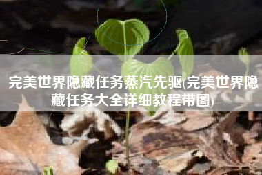 完美世界隐藏任务蒸汽先驱(完美世界隐藏任务大全详细教程带图)
