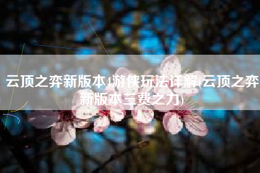 云顶之弈新版本4游侠玩法详解(云顶之弈新版本三费之力)