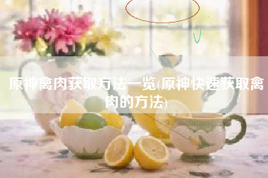原神禽肉获取方法一览(原神快速获取禽肉的方法)