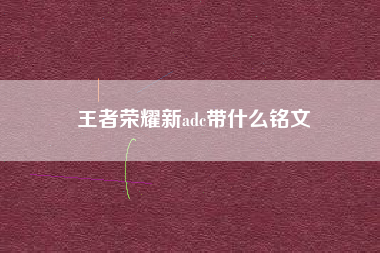 王者荣耀新adc带什么铭文