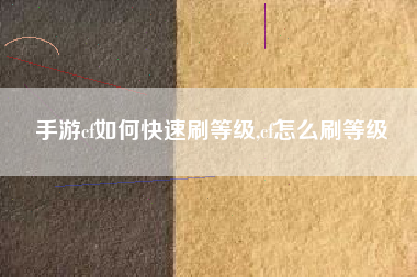 手游cf如何快速刷等级,cf怎么刷等级