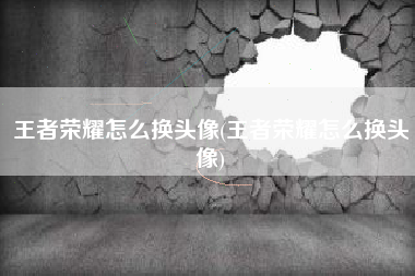 王者荣耀怎么换头像(王者荣耀怎么换头像)
