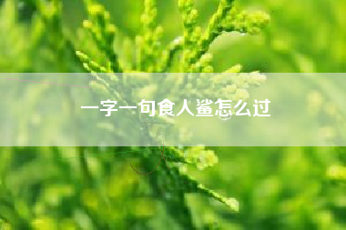 一字一句食人鲨怎么过