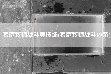 家庭教师战斗竞技场(家庭教师战斗体系)