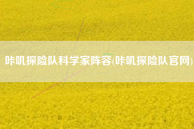 咔叽探险队科学家阵容(咔叽探险队官网)