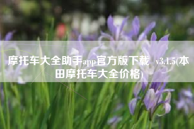 摩托车大全助手app官方版下载  v3.1.5(本田摩托车大全价格)