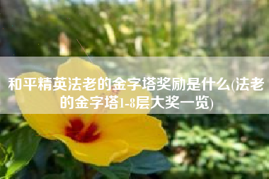 和平精英法老的金字塔奖励是什么(法老的金字塔1-8层大奖一览)