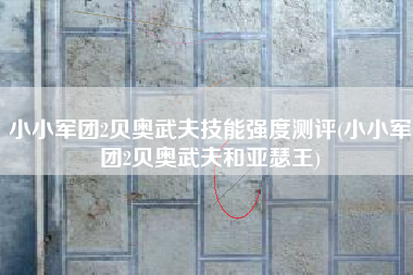 小小军团2贝奥武夫技能强度测评(小小军团2贝奥武夫和亚瑟王)