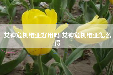 女神危机维亚好用吗 女神危机维亚怎么得
