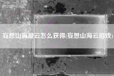 妄想山海凝云怎么获得(妄想山海云游戏)