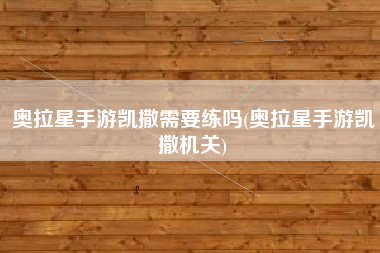 奥拉星手游凯撒需要练吗(奥拉星手游凯撒机关)