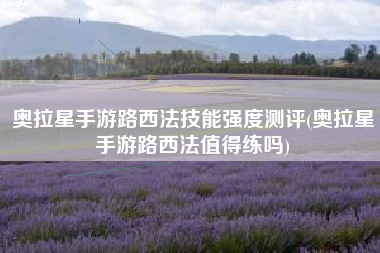 奥拉星手游路西法技能强度测评(奥拉星手游路西法值得练吗)