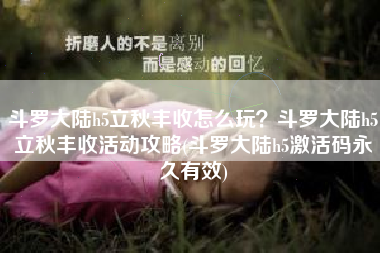 斗罗大陆h5立秋丰收怎么玩？斗罗大陆h5立秋丰收活动攻略(斗罗大陆h5激活码永久有效)