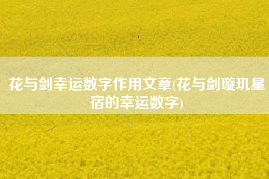 花与剑幸运数字作用文章(花与剑璇玑星宿的幸运数字)