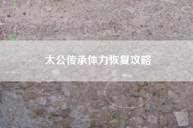 太公传承体力恢复攻略