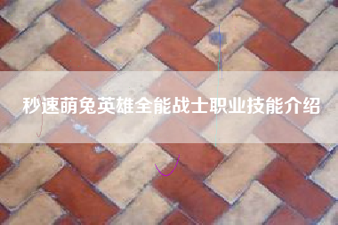 秒速萌兔英雄全能战士职业技能介绍