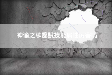 神谕之歌嫦娥技能属性厉害吗