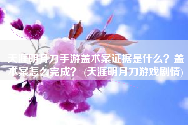 天涯明月刀手游盖术案证据是什么？盖术案怎么完成？ (天涯明月刀游戏剧情)