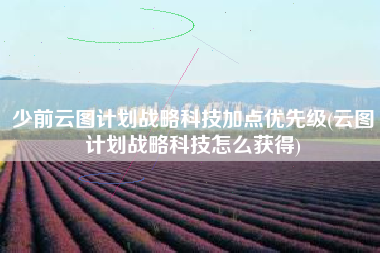 少前云图计划战略科技加点优先级(云图计划战略科技怎么获得)