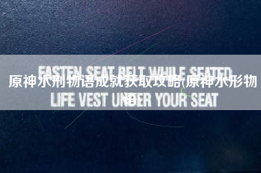 原神水刑物语成就获取攻略(原神水形物语)