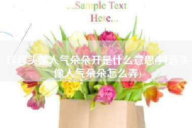 抖音头像人气朵朵开是什么意思(抖音头像人气朵朵怎么弄)