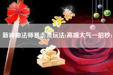 新神曲法师暴击流玩法(高端大气一招秒)