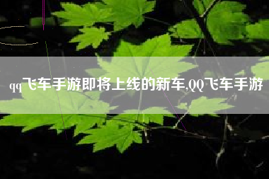 qq飞车手游即将上线的新车,QQ飞车手游