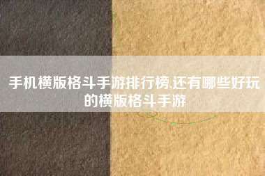 手机横版格斗手游排行榜,还有哪些好玩的横版格斗手游