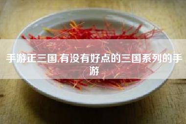手游正三国,有没有好点的三国系列的手游