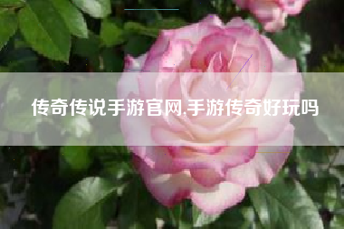 传奇传说手游官网,手游传奇好玩吗
