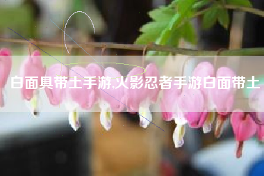白面具带土手游,火影忍者手游白面带土