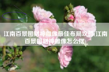 江南百景图财神雕像最佳布局攻略(江南百景图财神雕像怎么摆)