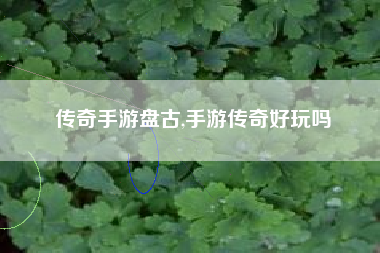 传奇手游盘古,手游传奇好玩吗