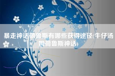 暴走神话荷鲁斯有哪些获得途径(牛仔汤姆荷鲁斯神话)