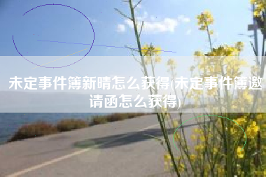 未定事件簿新晴怎么获得(未定事件簿邀请函怎么获得)