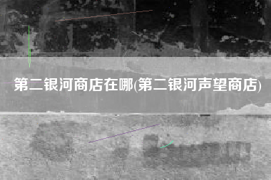 第二银河商店在哪(第二银河声望商店)