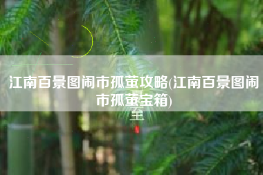 江南百景图闹市孤萤攻略(江南百景图闹市孤萤宝箱)