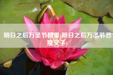 明日之后万圣节糖果(明日之后万圣节恶魔叉子)