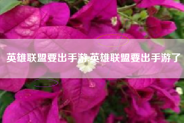 英雄联盟要出手游,英雄联盟要出手游了