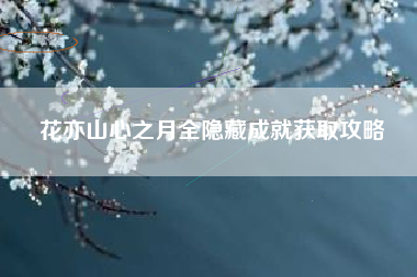 花亦山心之月全隐藏成就获取攻略