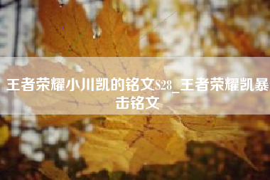王者荣耀小川凯的铭文S28_王者荣耀凯暴击铭文