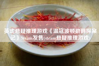 英式悬疑推理游戏《温寇波顿勋爵探案记》Steam发售(steam悬疑推理游戏)